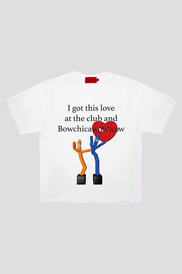 I got this love at the club and Bowchicawowwow